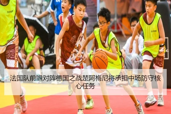 法国队前瞻对阵德国之战楚阿梅尼将承担中场防守核心任务
