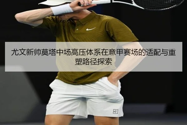 尤文新帅莫塔中场高压体系在意甲赛场的适配与重塑路径探索