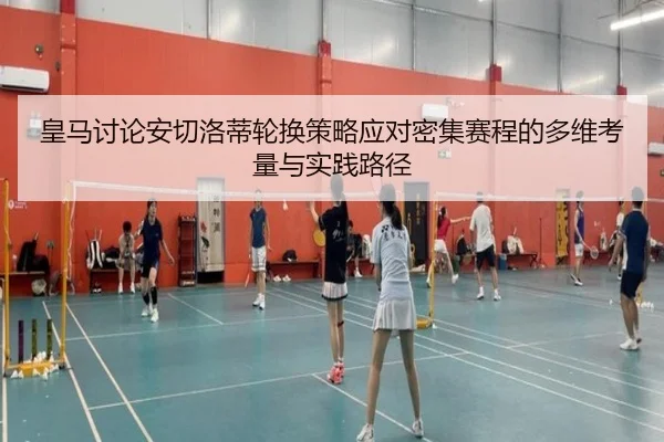 皇马讨论安切洛蒂轮换策略应对密集赛程的多维考量与实践路径